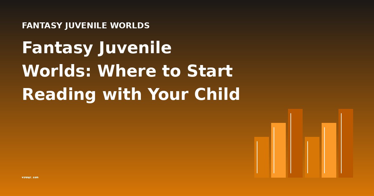 Fantasy Juvenile Worlds: Where to Start Reading with Your Child