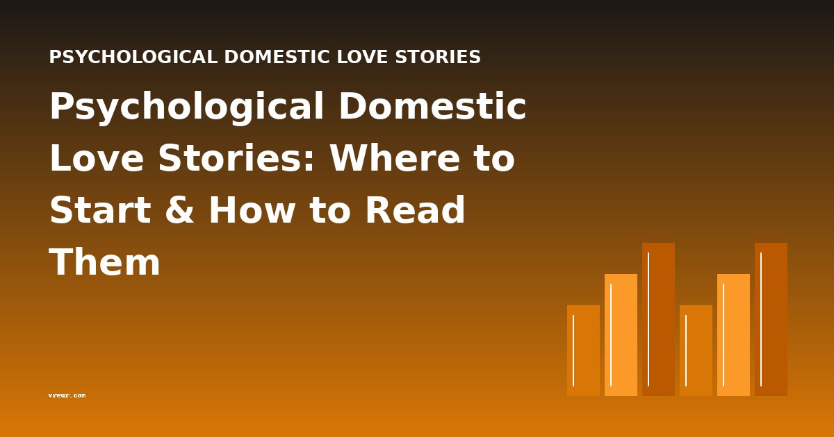 Psychological Domestic Love Stories: Where to Start & How to Read Them