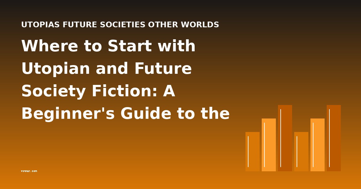 Where to Start with Utopian and Future Society Fiction: A Beginner's Guide to the Genre