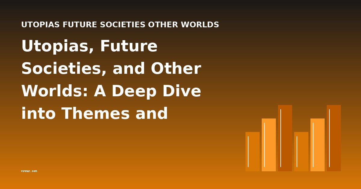 Utopias, Future Societies, and Other Worlds: A Deep Dive into Themes and Characters